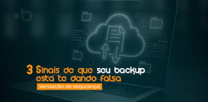 3 sinais de que seu backup está te dando falsa sensação de segurança.