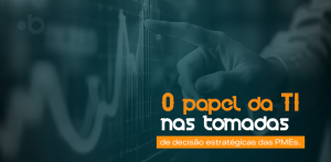 O papel da TI nas tomadas de decisão estratégicas das PMEs